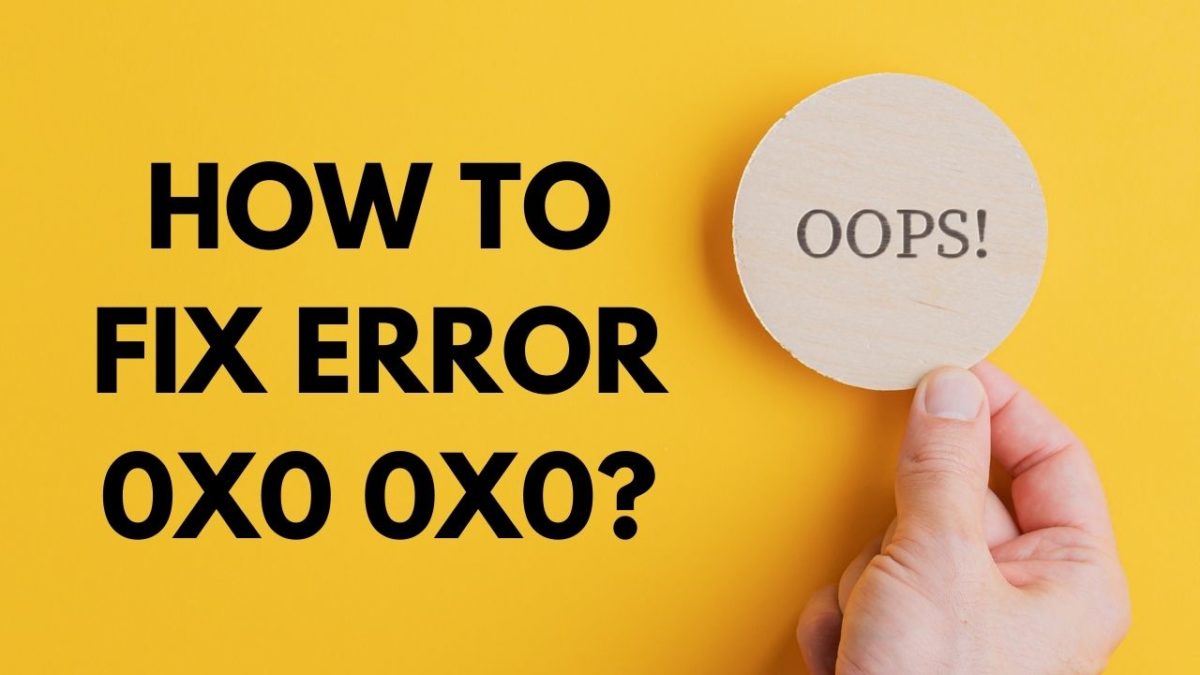 0x0 0x0 Windows Error Code:-2022 [Solved] How to Fix 0x0 0x0 Error Permanently in Windows?